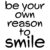 Be your own reason to smile
